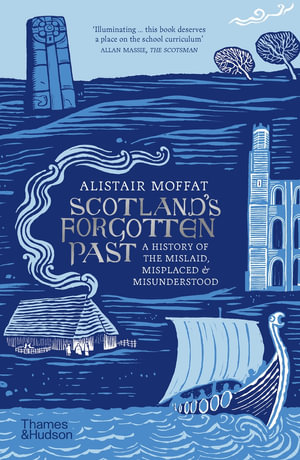 Scotland's Forgotten Past : A History of the Mislaid, Misplaced and Misunderstood - Alistair Moffat