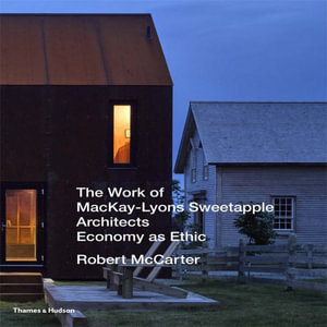 The Work of MacKay-Lyons Sweetapple Architects : Economy as Ethic - Robert McCarter