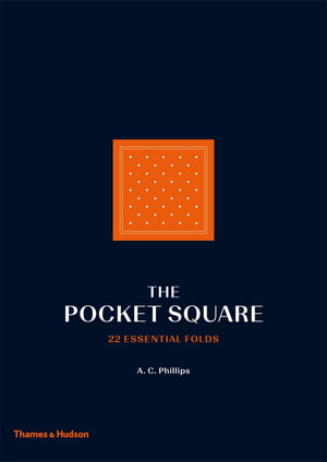 The Pocket Square : 22 Essential Folds - A.C. Phillips