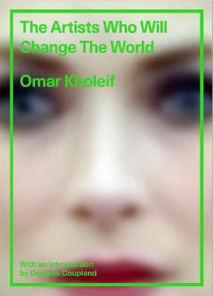 The Artists Who Will Change the World - Omar Kholeif