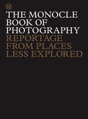 The Monocle Book of Photography : Reportage from Places Less Explored - Tyler Brûlé