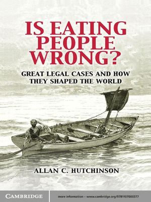 Is Eating People Wrong? : Great Legal Cases and How they Shaped the World - Allan C. Hutchinson