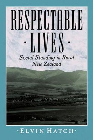 Respectable Lives : Social Standing in Rural New Zealand - Elvin Hatch