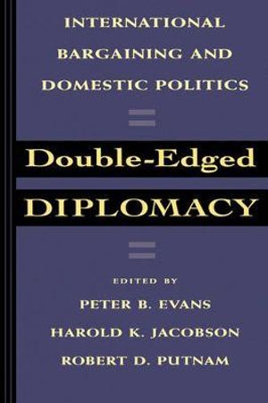 Double-edged Diplomacy : International Bargaining and Domestic Politics - Peter Evans