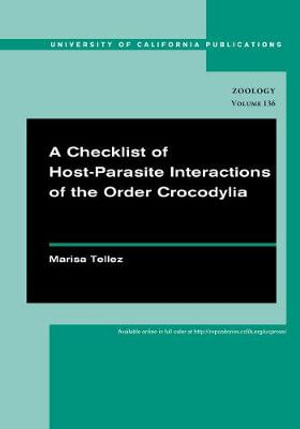 A Checklist of Host-parasite Interactions of the Order Crocodylia : UC Publications in Zoology - Marisa Tellez