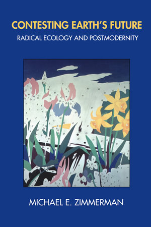 Contesting Earth's Future : Radical Ecology and Postmodernity - Michael E. Zimmerman