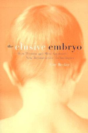 The Elusive Embryo : How Women and Men Approach New Reproductive Technologies - Gay Becker