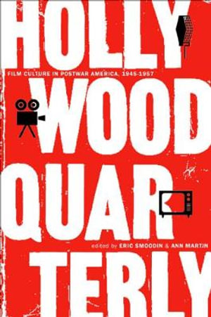 Hollywood Quarterly : Film Culture in Postwar America, 1945-1957 - Eric Smoodin