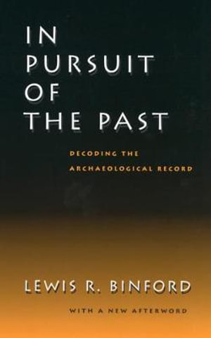 In Pursuit of the Past : Decoding the Archaeological Record - Lewis R. Binford