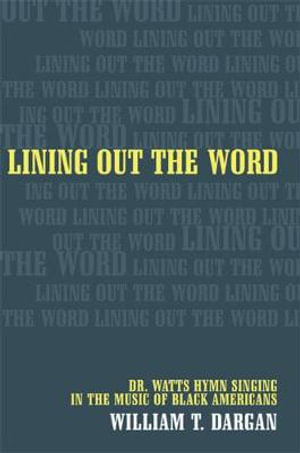 Lining Out the Word : Dr. Watts Hymn Singing in the Music of Black Americans - William T. Dargan