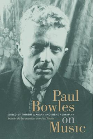 Paul Bowles on Music : Includes the last interview with Paul Bowles - Paul Bowles