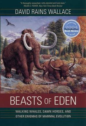 Beasts of Eden : Walking Whales, Dawn Horses, and Other Enigmas of Mammal Evolution - David Rains Wallace