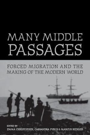 Many Middle Passages : Forced Migration and the Making of the Modern World - Emma Christopher