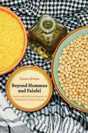 Beyond Hummus and Falafel : Social and Political Aspects of Palestinian Food in Israel - Liora Gvion