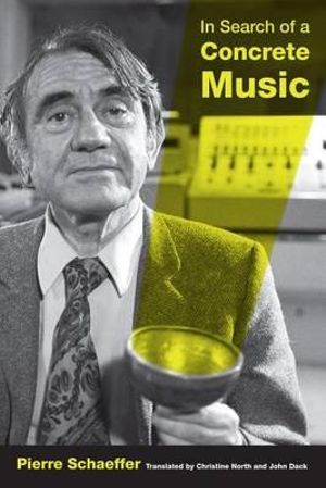 In Search of a Concrete Music : An Ahmanson Foundation Book in Humanities - Pierre Schaeffer