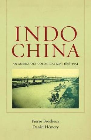 Indochina : An Ambiguous Colonization, 1858-1954 - Pierre Brocheux