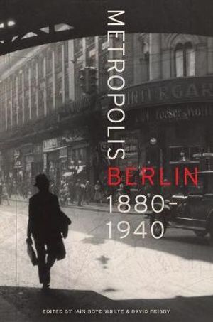 Metropolis Berlin : 1880-1940 - Iain Boyd Whyte