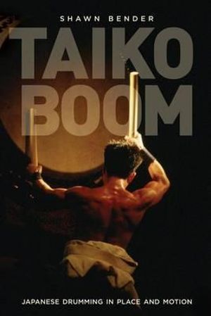 Taiko Boom : Japanese Drumming in Place and Motion - Shawn Bender