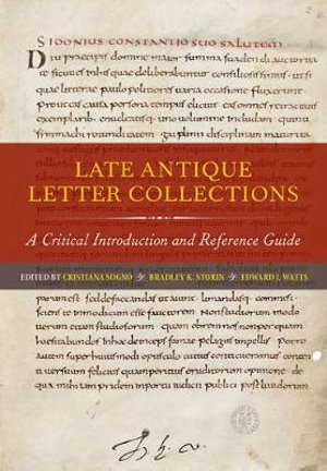 Late Antique Letter Collections : A Critical Introduction and Reference Guide - Cristiana Sogno