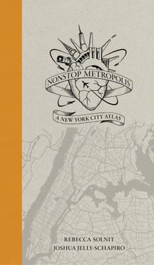 Nonstop Metropolis : A New York City Atlas - Rebecca Solnit