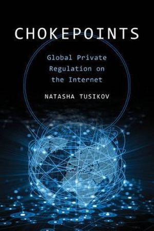 Chokepoints : Global Private Regulation on the Internet - Natasha Tusikov