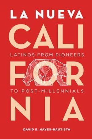 La Nueva California : Latinos from Pioneers to Post-Millennials - David Hayes-Bautista