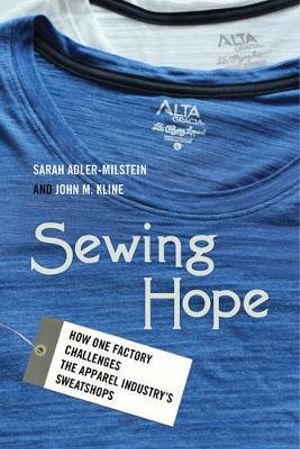 Sewing Hope : How One Factory Challenges the Apparel Industry's Sweatshops - Sarah Adler-Milstein