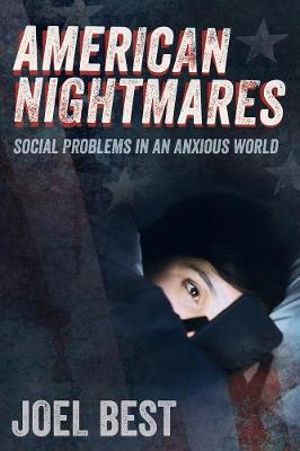 American Nightmares : Social Problems in an Anxious World - Joel Best