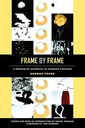 Frame by Frame : A Materialist Aesthetics of Animated Cartoons - Hannah Frank