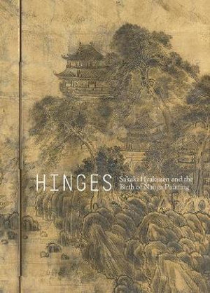 Hinges : Sakaki Hyakusen and the Birth of Nanga Painting - Julia M White