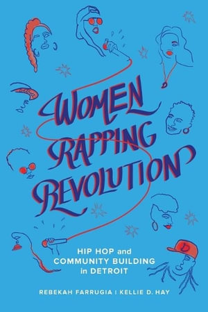Women Rapping Revolution : Hip Hop and Community Building in Detroit - Rebekah Farrugia