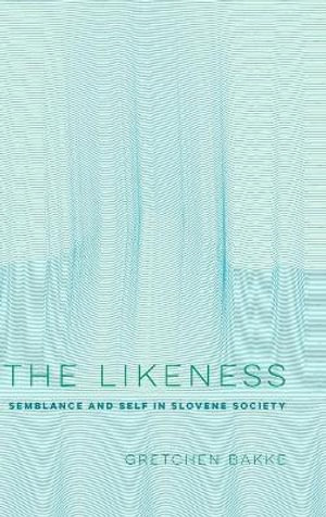 The Likeness : Semblance and Self in Slovene Society - Gretchen Bakke