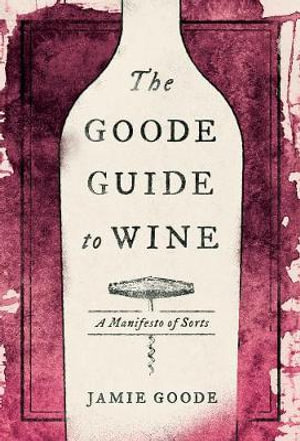 The Goode Guide to Wine : A Manifesto of Sorts - Jamie Goode