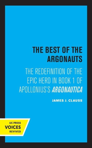 The Best of the Argonauts : The Redefinition of the Epic Hero in Book One of Apollonius' Argonautica - James J. Clauss