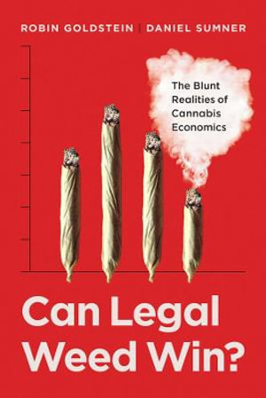 Can Legal Weed Win? : The Blunt Realities of Cannabis Economics - Robin Goldstein