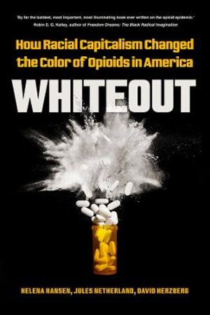 Whiteout : How Racial Capitalism Changed the Color of Opioids in America - Helena Hansen