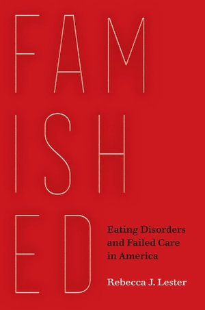 Famished : Eating Disorders and Failed Care in America - Rebecca J. Lester