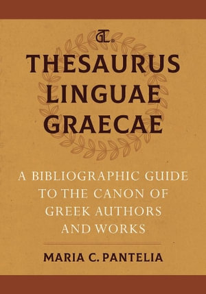 Thesaurus Linguae Graecae : A Bibliographic Guide to the Canon of Greek Authors and Works - Maria C. Pantelia