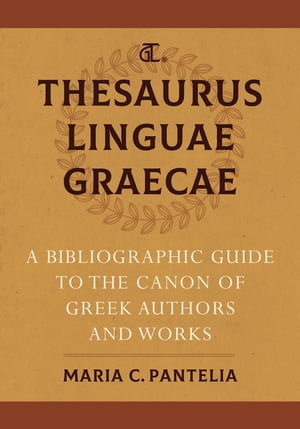 Thesaurus Linguae Graecae : A Bibliographic Guide to the Canon of Greek Authors and Works - Maria C. Pantelia