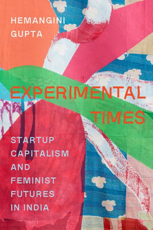 Experimental Times : Startup Capitalism and Feminist Futures in India - Dr. Hemangini Gupta