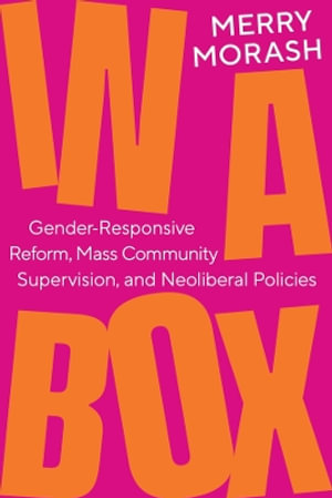 In a Box : Gender-Responsive Reform, Mass Community Supervision, and Neoliberal Policies - Merry Morash