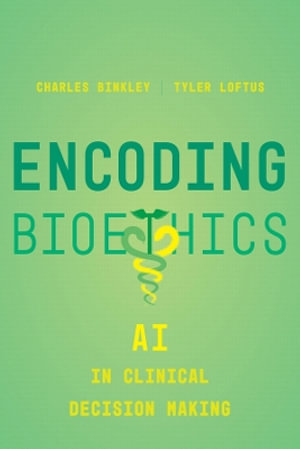 Encoding Bioethics : AI in Clinical Decision-Making - Charles Binkley