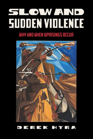 Slow and Sudden Violence : Why and When Uprisings Occur - Derek Hyra