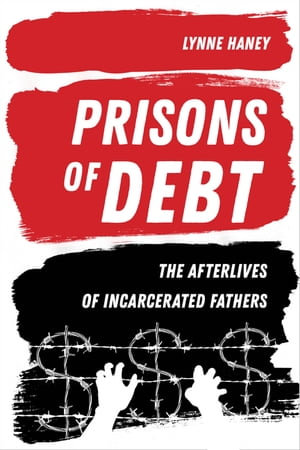 Prisons of Debt : The Afterlives of Incarcerated Fathers - Prof. Lynne Haney