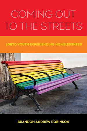 Coming Out to the Streets : LGBTQ Youth Experiencing Homelessness - Brandon Andrew Robinson