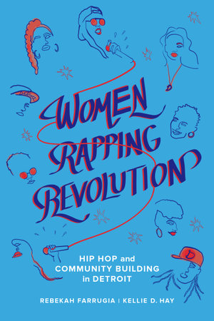 Women Rapping Revolution : Hip Hop and Community Building in Detroit - Kellie D. Hay