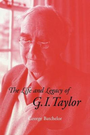 The Life and Legacy of G. I. Taylor - G. K. Batchelor