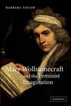 Mary Wollstonecraft and the Feminist Imagination : Cambridge Studies in Romanticism - Barbara Taylor