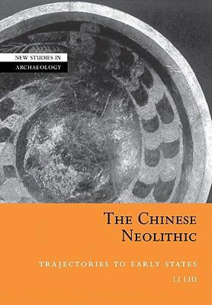 The Chinese Neolithic : Trajectories to Early States - Li Liu