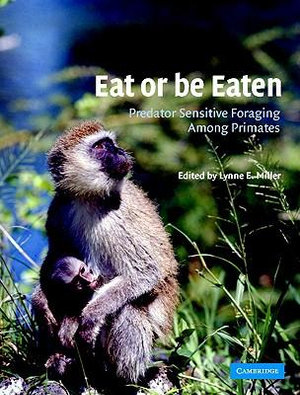 Eat or Be Eaten : Predator Sensitive Foraging Among Primates - Lynne E. Miller